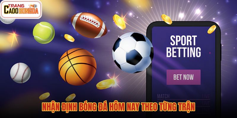 nhan-dinh-bong-da-hom-nay-theo-tung-tran