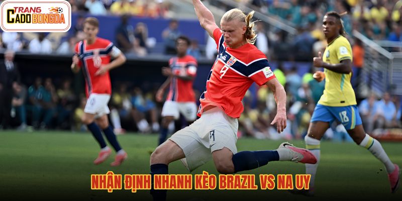 nhan-dinh-nhanh-keo-brazil-vs-na-uy nhan-dinh-nhanh-keo-brazil-vs-na-uy
